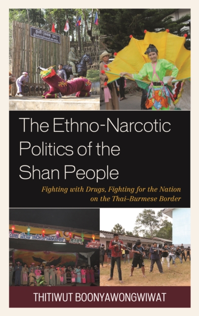 The Ethno-Narcotic Politics of the Shan People : Fighting with Drugs, Fighting for the Nation on the Thai-Burmese Border, Hardback Book