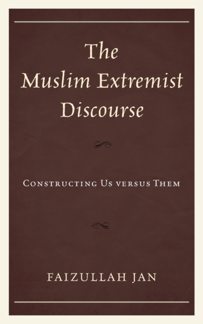 The Muslim Extremist Discourse : Constructing Us versus Them, Hardback Book