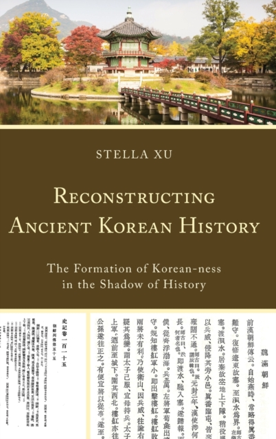 Reconstructing Ancient Korean History : The Formation of Korean-Ness in the Shadow of History, Hardback Book