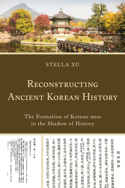 Reconstructing Ancient Korean History : The Formation of Korean-ness in the Shadow of History, Paperback / softback Book