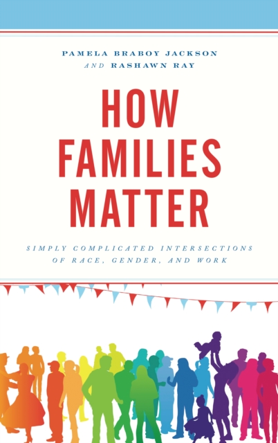 How Families Matter : Simply Complicated Intersections of Race, Gender, and Work, Hardback Book