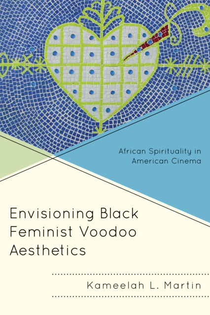 Envisioning Black Feminist Voodoo Aesthetics : African Spirituality in American Cinema, Hardback Book