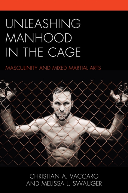 Unleashing Manhood in the Cage : Masculinity and Mixed Martial Arts, Hardback Book