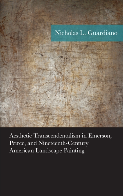 Aesthetic Transcendentalism in Emerson, Peirce, and Nineteenth-Century American Landscape Painting, Hardback Book