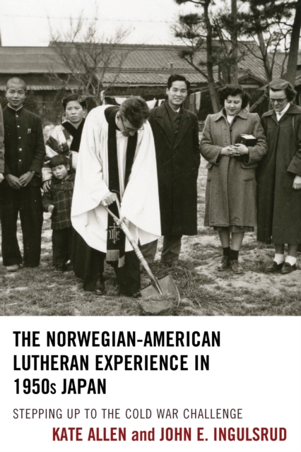 The Norwegian-American Lutheran Experience in 1950s Japan : Stepping up to the Cold War Challenge, Paperback / softback Book