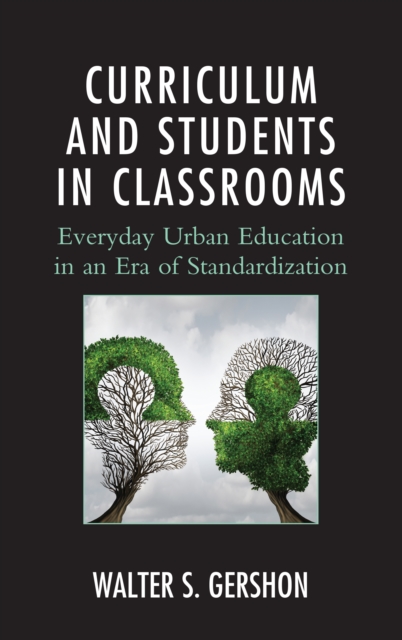 Curriculum and Students in Classrooms : Everyday Urban Education in an Era of Standardization, Paperback / softback Book