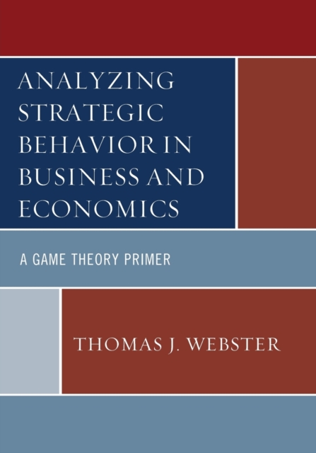 Analyzing Strategic Behavior in Business and Economics : A Game Theory Primer, Paperback / softback Book