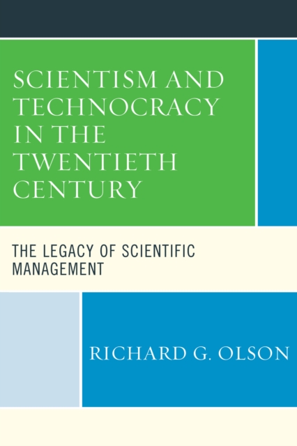 Scientism and Technocracy in the Twentieth Century : The Legacy of Scientific Management, Hardback Book