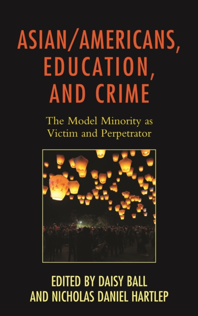 Asian/Americans, Education, and Crime : The Model Minority as Victim and Perpetrator, Hardback Book