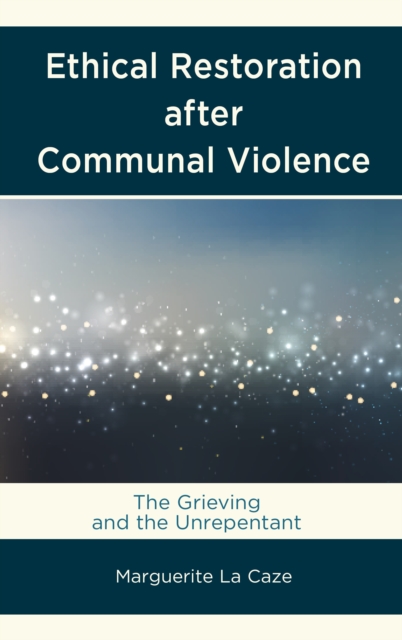 Ethical Restoration after Communal Violence : The Grieving and the Unrepentant, Paperback / softback Book