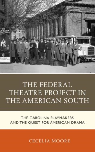 The Federal Theatre Project in the American South : The Carolina Playmakers and the Quest for American Drama, Hardback Book