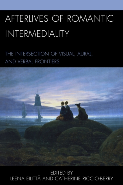 Afterlives of Romantic Intermediality : The Intersection of Visual, Aural, and Verbal Frontiers, Hardback Book