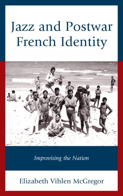 Jazz and Postwar French Identity : Improvising the Nation, Hardback Book