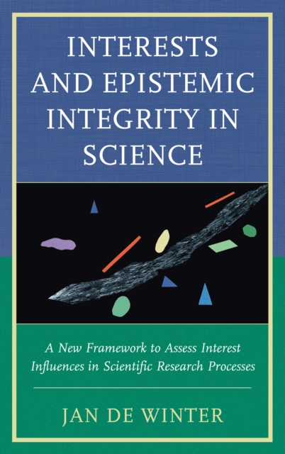 Interests and Epistemic Integrity in Science : A New Framework to Assess Interest Influences in Scientific Research Processes, Paperback / softback Book