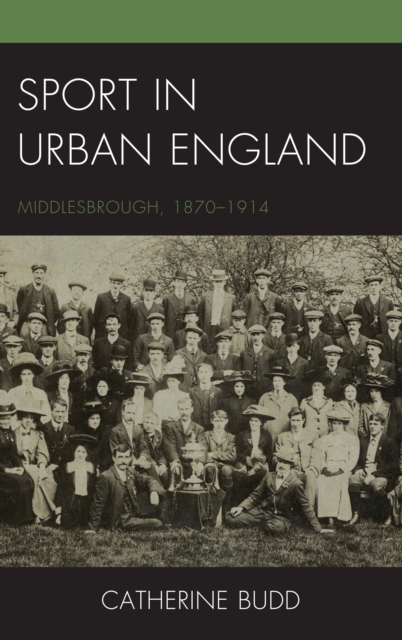 Sport in Urban England : Middlesbrough, 1870-1914, Hardback Book