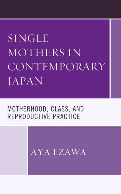 Single Mothers in Contemporary Japan : Motherhood, Class, and Reproductive Practice, Paperback / softback Book