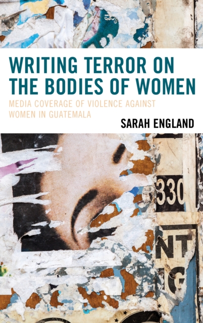 Writing Terror on the Bodies of Women : Media Coverage of Violence against Women in Guatemala, Hardback Book