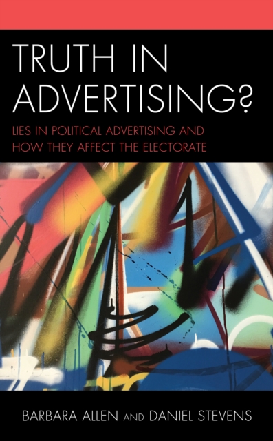 Truth in Advertising? : Lies in Political Advertising and How They Affect the Electorate, Paperback / softback Book