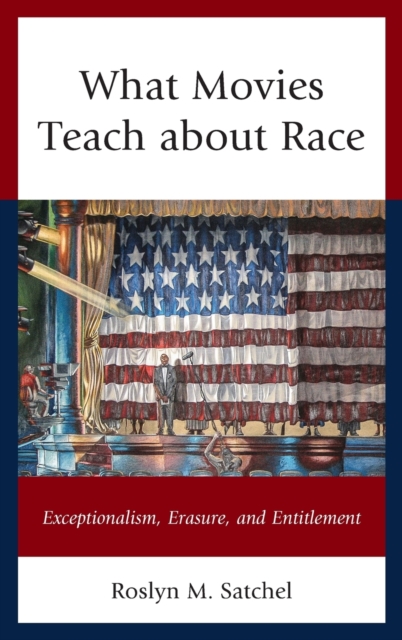 What Movies Teach about Race : Exceptionalism, Erasure, and Entitlement, Hardback Book