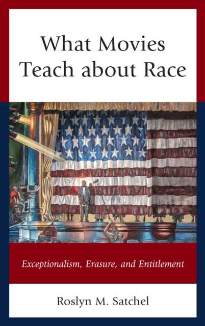 What Movies Teach about Race : Exceptionalism, Erasure, and Entitlement, Paperback / softback Book