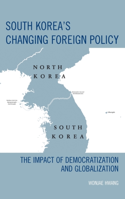 South Korea's Changing Foreign Policy : The Impact of Democratization and Globalization, Hardback Book