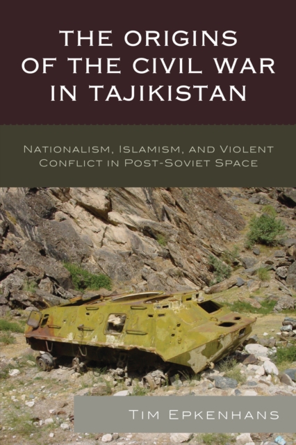 The Origins of the Civil War in Tajikistan : Nationalism, Islamism, and Violent Conflict in Post-Soviet Space, Paperback / softback Book