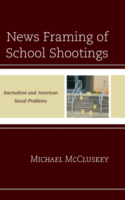 News Framing of School Shootings : Journalism and American Social Problems, Hardback Book