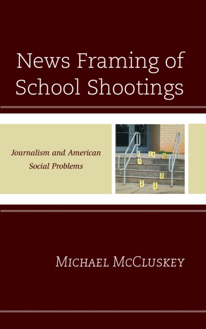 News Framing of School Shootings : Journalism and American Social Problems, Paperback / softback Book