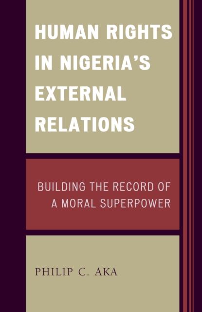 Human Rights in Nigeria's External Relations : Building the Record of a Moral Superpower, Hardback Book