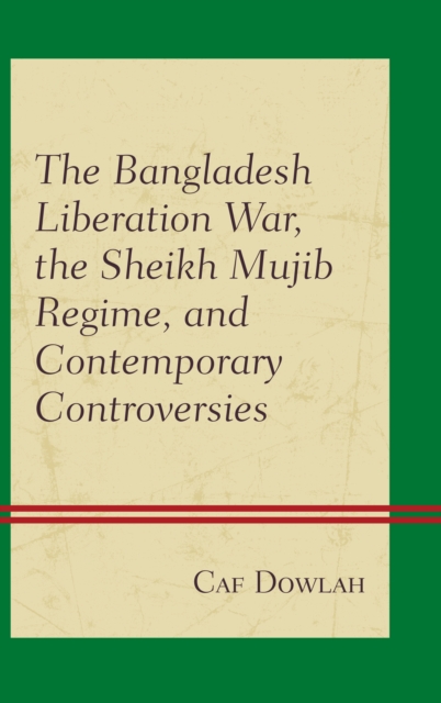 The Bangladesh Liberation War, the Sheikh Mujib Regime, and Contemporary Controversies, Hardback Book
