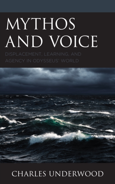 Mythos and Voice : Displacement, Learning, and Agency in Odysseus' World, Hardback Book