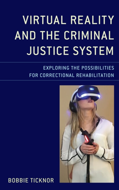 Virtual Reality and the Criminal Justice System : Exploring the Possibilities for Correctional Rehabilitation, Hardback Book