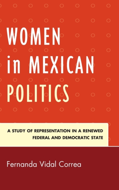 Women in Mexican Politics : A Study of Representation in a Renewed Federal and Democratic State, Hardback Book