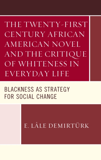 The Twenty-first Century African American Novel and the Critique of Whiteness in Everyday Life : Blackness as Strategy for Social Change, Paperback / softback Book