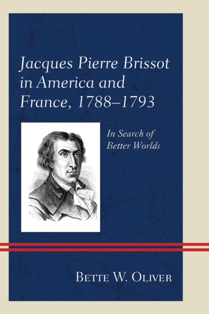 Jacques Pierre Brissot in America and France, 1788-1793 : In Search of Better Worlds, Hardback Book