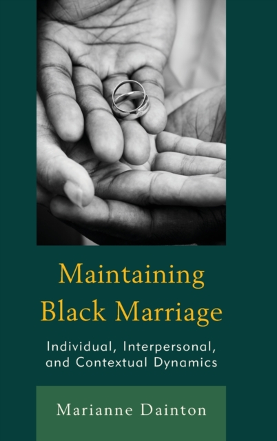 Maintaining Black Marriage : Individual, Interpersonal, and Contextual Dynamics, Hardback Book