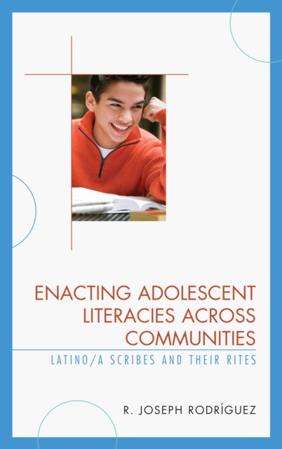 Enacting Adolescent Literacies across Communities : Latino/a Scribes and Their Rites, Hardback Book