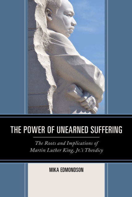 The Power of Unearned Suffering : The Roots and Implications of Martin Luther King, Jr.’s Theodicy, Paperback / softback Book