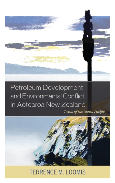 Petroleum Development and Environmental Conflict in Aotearoa New Zealand : Texas of the South Pacific, Hardback Book