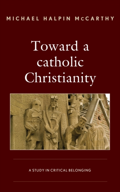 Toward a catholic Christianity : A Study in Critical Belonging, Hardback Book