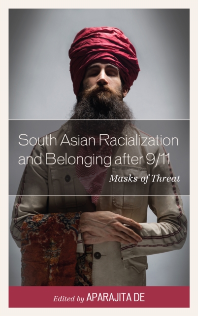 South Asian Racialization and Belonging after 9/11 : Masks of Threat, Paperback / softback Book