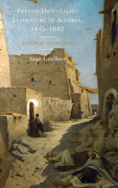 French Orientalist Literature in Algeria, 1845-1882 : Colonial Hauntings, Hardback Book