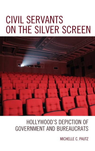 Civil Servants on the Silver Screen : Hollywood's Depiction of Government and Bureaucrats, Hardback Book