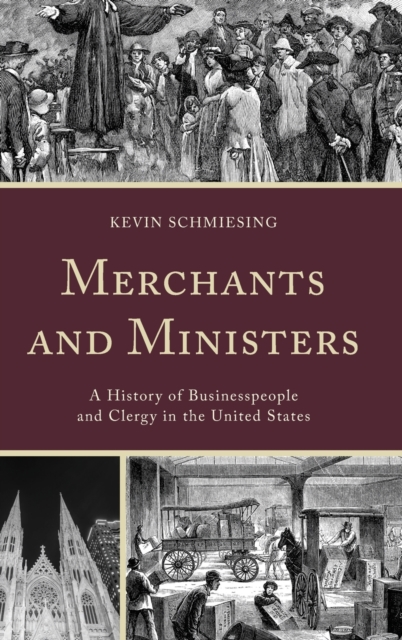 Merchants and Ministers : A History of Businesspeople and Clergy in the United States, Hardback Book