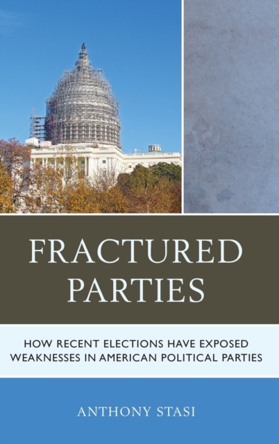 Fractured Parties : How Recent Elections Have Exposed Weaknesses in American Political Parties, Hardback Book