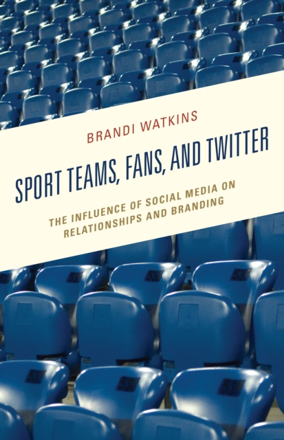 Sport Teams, Fans, and Twitter : The Influence of Social Media on Relationships and Branding, Hardback Book