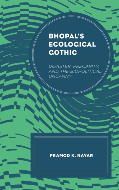 Bhopal's Ecological Gothic : Disaster, Precarity, and the Biopolitical Uncanny, Hardback Book