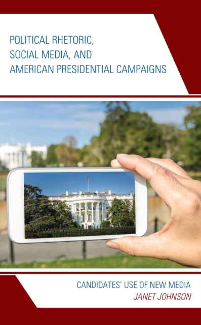 Political Rhetoric, Social Media, and American Presidential Campaigns : Candidates’ Use of New Media, Paperback / softback Book