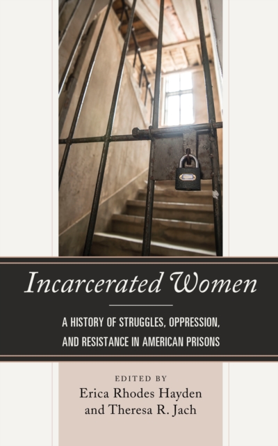 Incarcerated Women : A History of Struggles, Oppression, and Resistance in American Prisons, Hardback Book