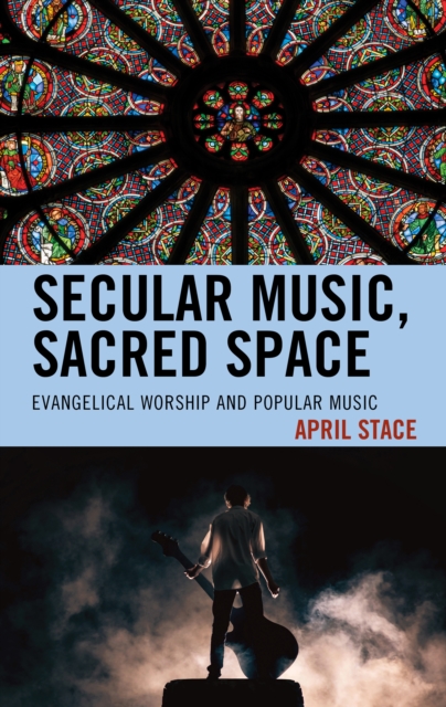 Secular Music, Sacred Space : Evangelical Worship and Popular Music, Hardback Book